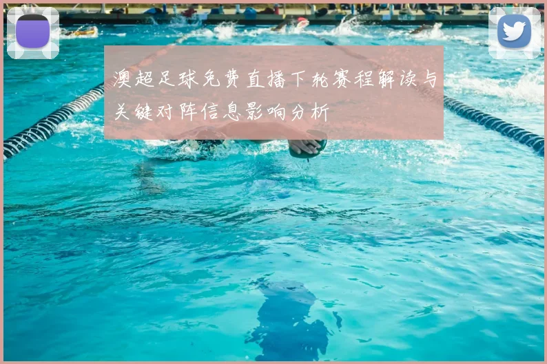 澳超足球免费直播下轮赛程解读与关键对阵信息影响分析