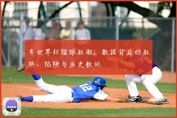 年世界杯赌球狂潮:数据背后的狂热、陷阱与历史教训