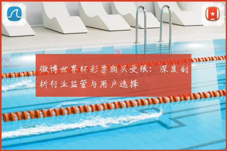 微博世界杯彩票购买受限:深度剖析行业监管与用户选择