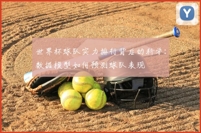 世界杯球队实力排行背后的科学：数据模型如何预测球队表现